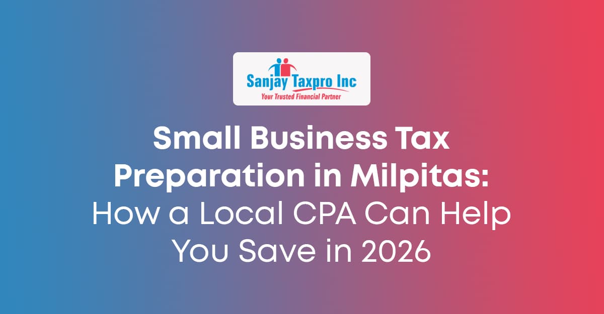 Small Business Tax Preparation in Milpitas: How a Local CPA Can Help You Save in 2026