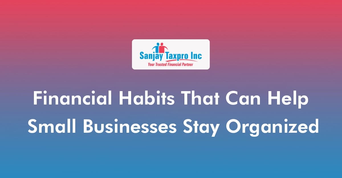 Financial Habits That Can Help Small Businesses Stay Organized