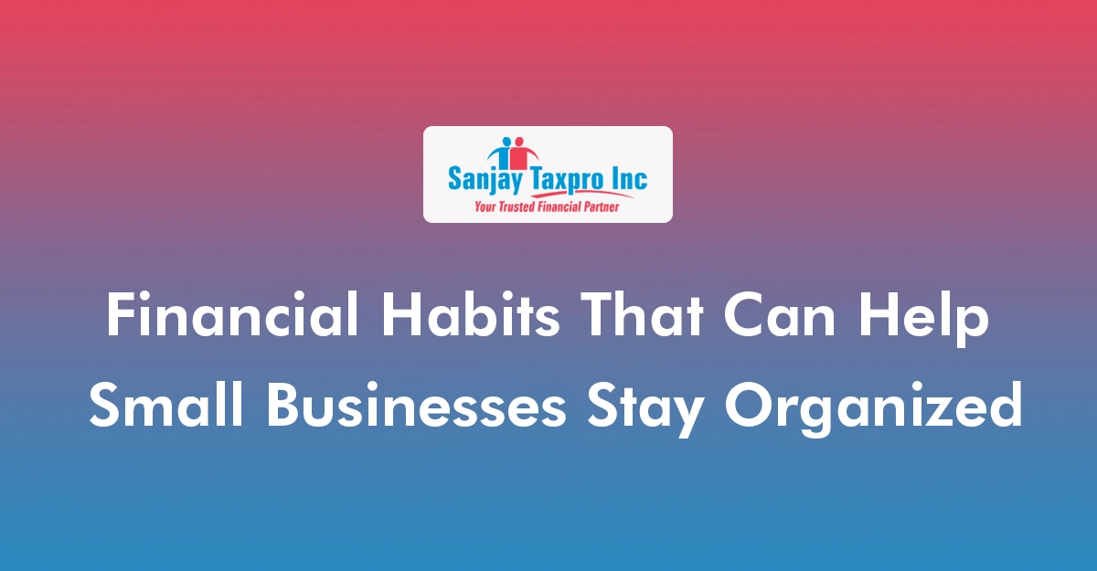 Financial Habits That Can Help Small Businesses Stay Organized