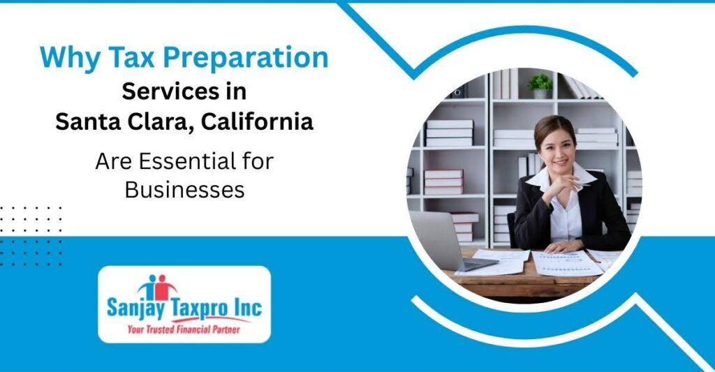 Why Tax Preparation Services in Santa Clara, California, Are Essential for Businesses